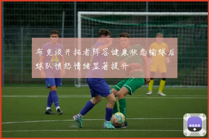 布克谈开拓者阵容健康状态输球后球队愤怒情绪显著提升