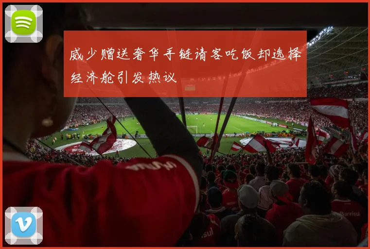 威少赠送奢华手链请客吃饭却选择经济舱引发热议
