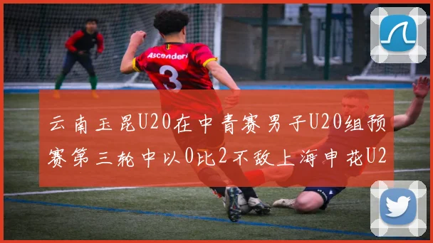 云南玉昆U20在中青赛男子U20组预赛第三轮中以0比2不敌上海申花U20